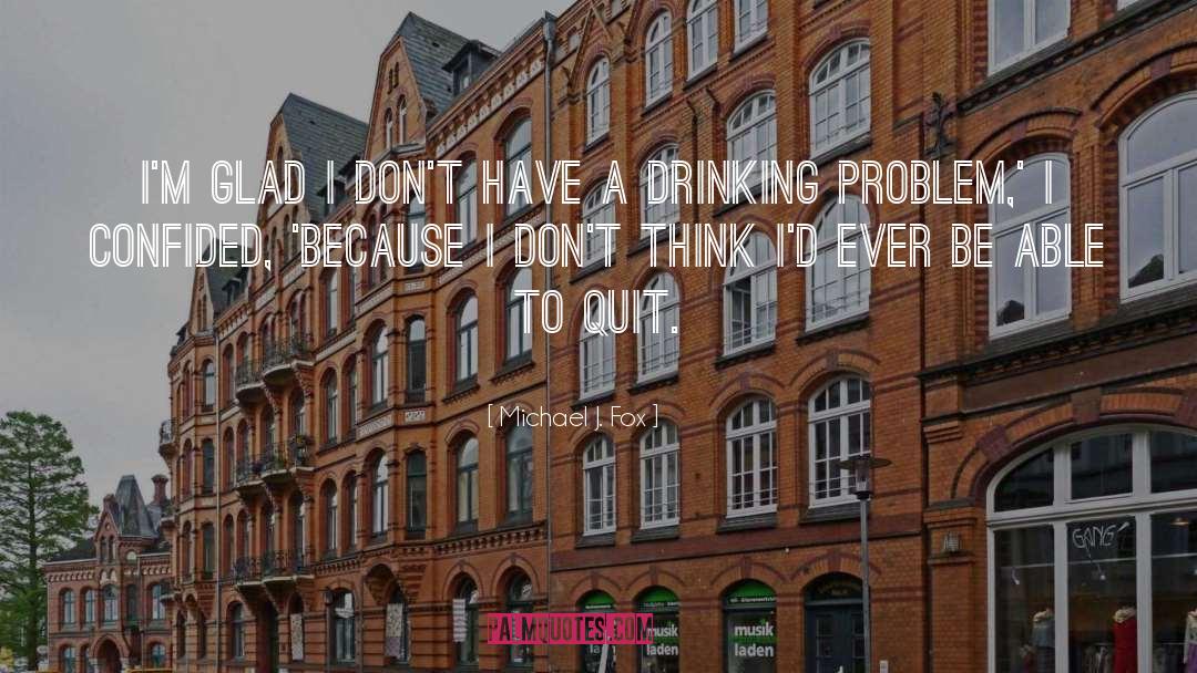 Drinking Problem quotes by Michael J. Fox