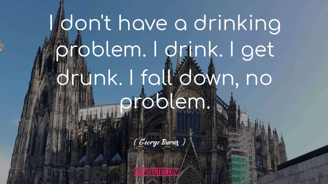 Drinking Problem quotes by George Burns