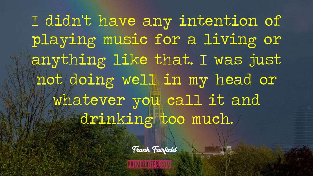 Drinking Too Much quotes by Frank Fairfield