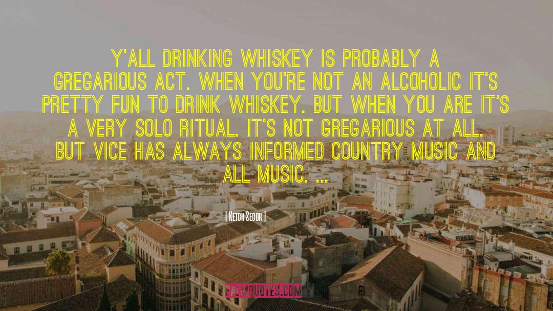 Drinking Whiskey quotes by Ketch Secor