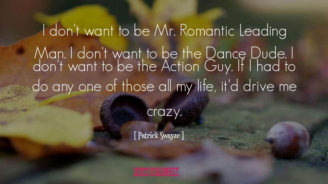 Drive Me Crazy quotes by Patrick Swayze