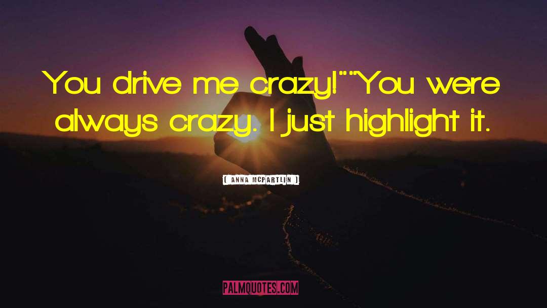 Drive Me Crazy quotes by Anna McPartlin