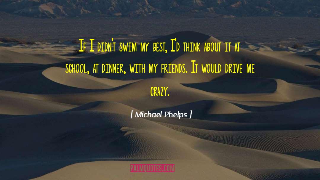 Drive Me Crazy quotes by Michael Phelps