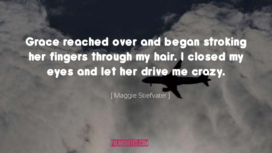 Drive Me Crazy quotes by Maggie Stiefvater