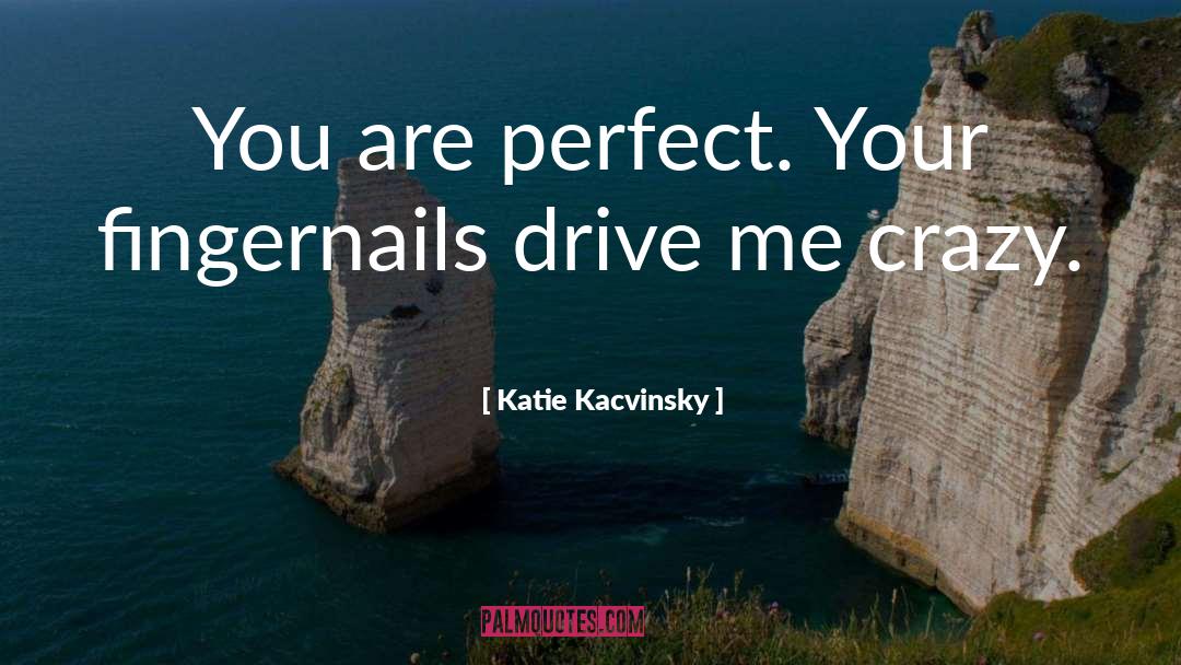 Drive Me Crazy quotes by Katie Kacvinsky
