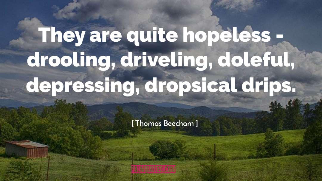 Drooling quotes by Thomas Beecham