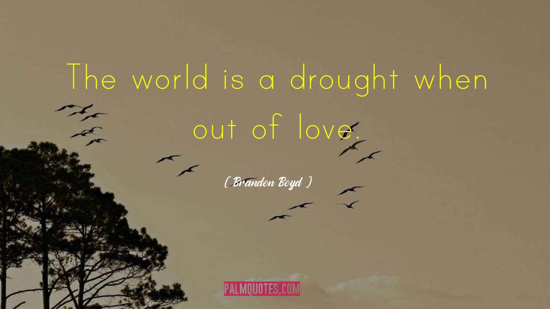 Drought quotes by Brandon Boyd