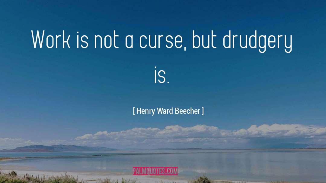 Drudgery quotes by Henry Ward Beecher