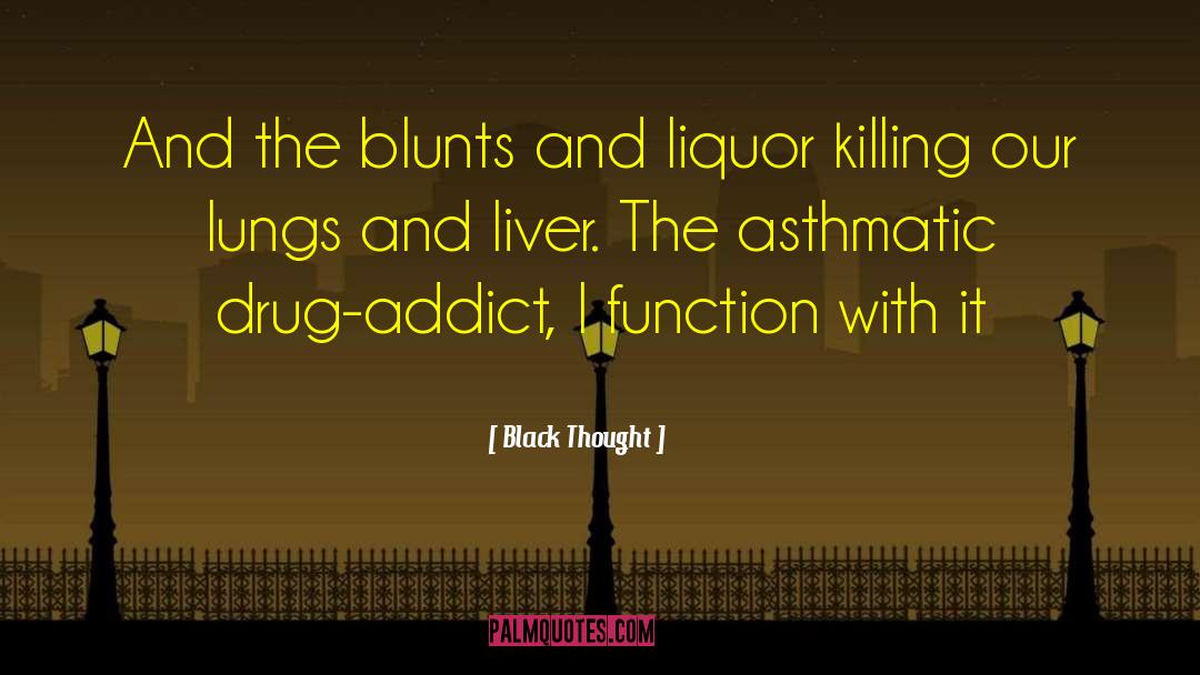 Drug Addict quotes by Black Thought