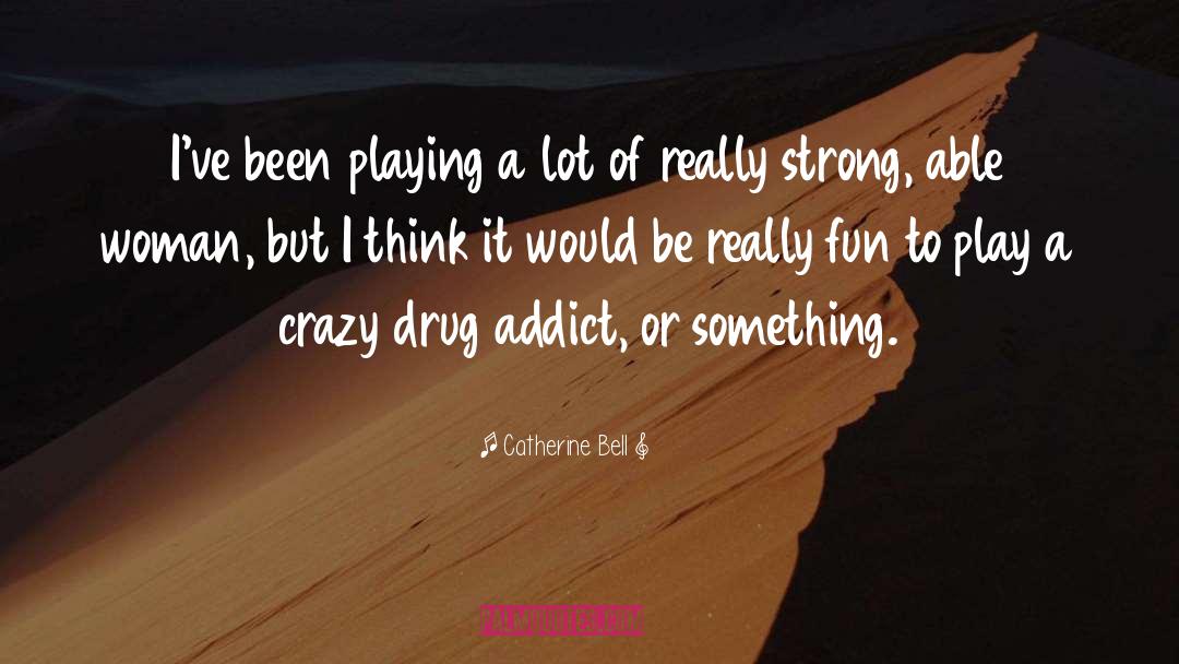 Drug Addict quotes by Catherine Bell