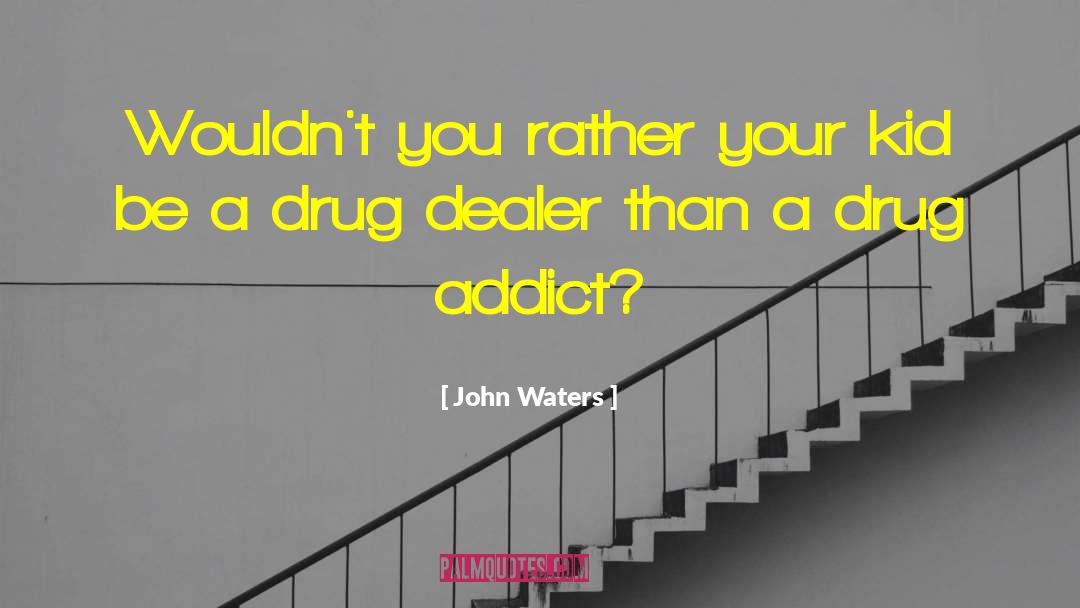 Drug Addict quotes by John Waters