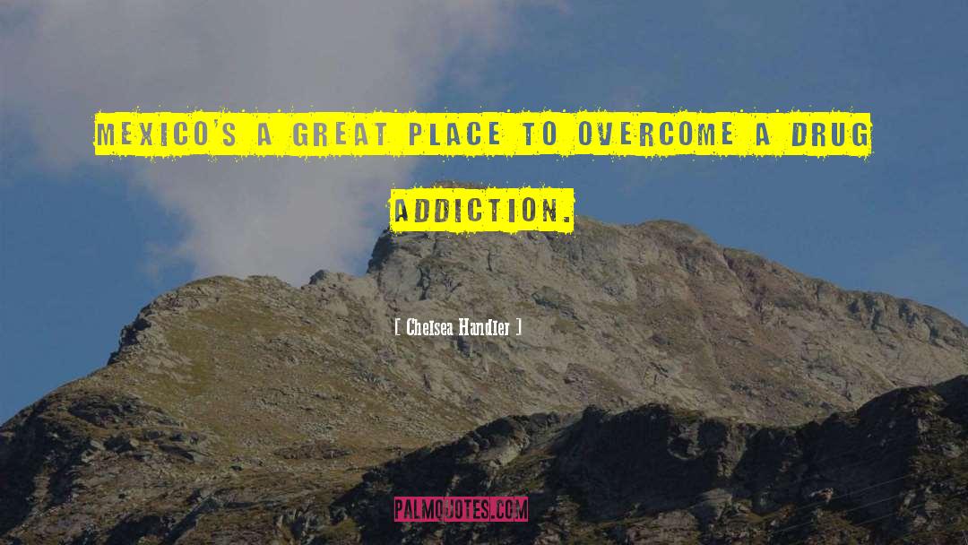 Drug Addiction quotes by Chelsea Handler