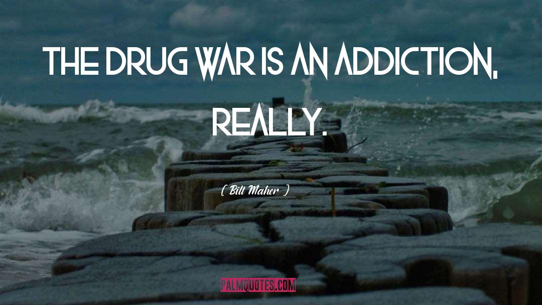 Drug Addiction Recover quotes by Bill Maher