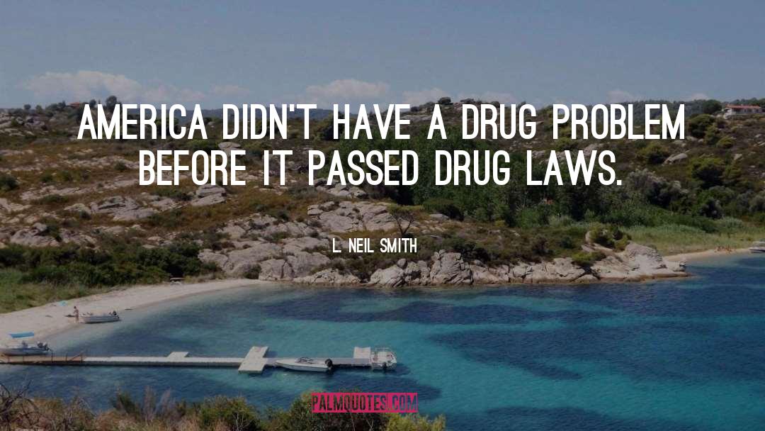 Drug Laws quotes by L. Neil Smith