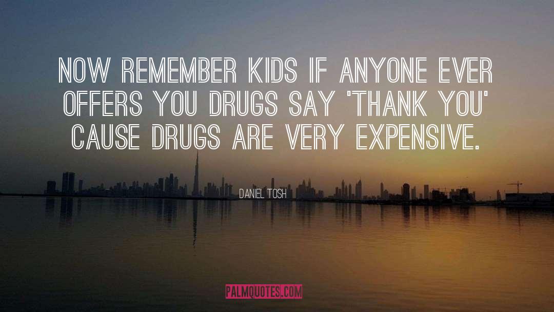 Drugs Destroy Lives quotes by Daniel Tosh