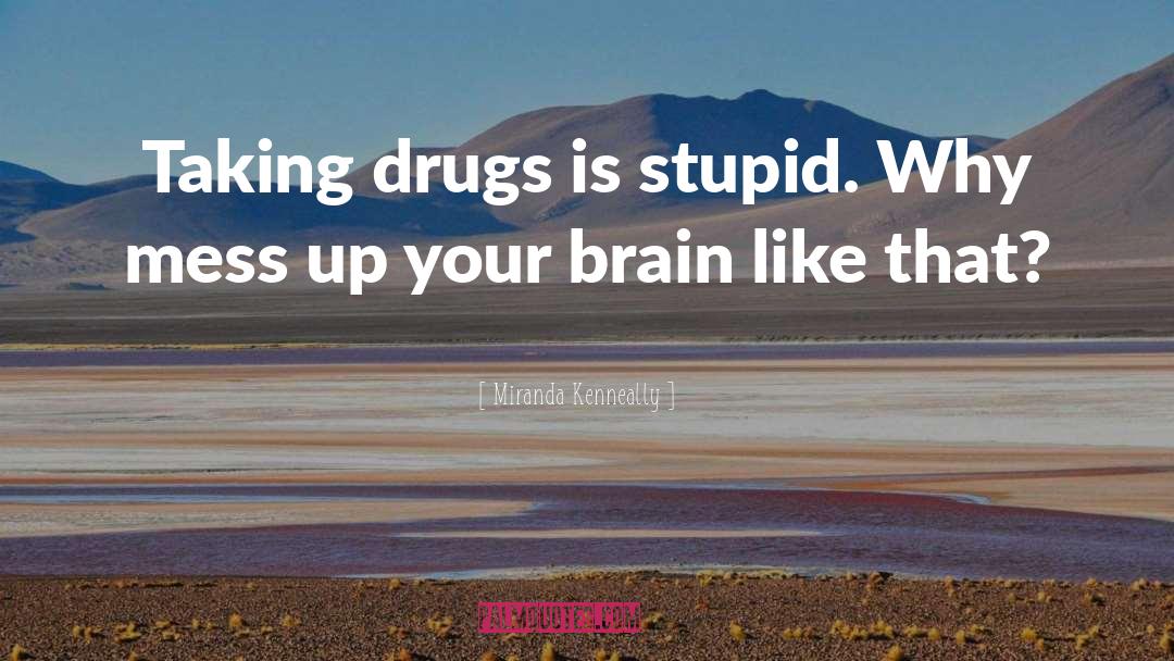 Drugs Destroy Lives quotes by Miranda Kenneally