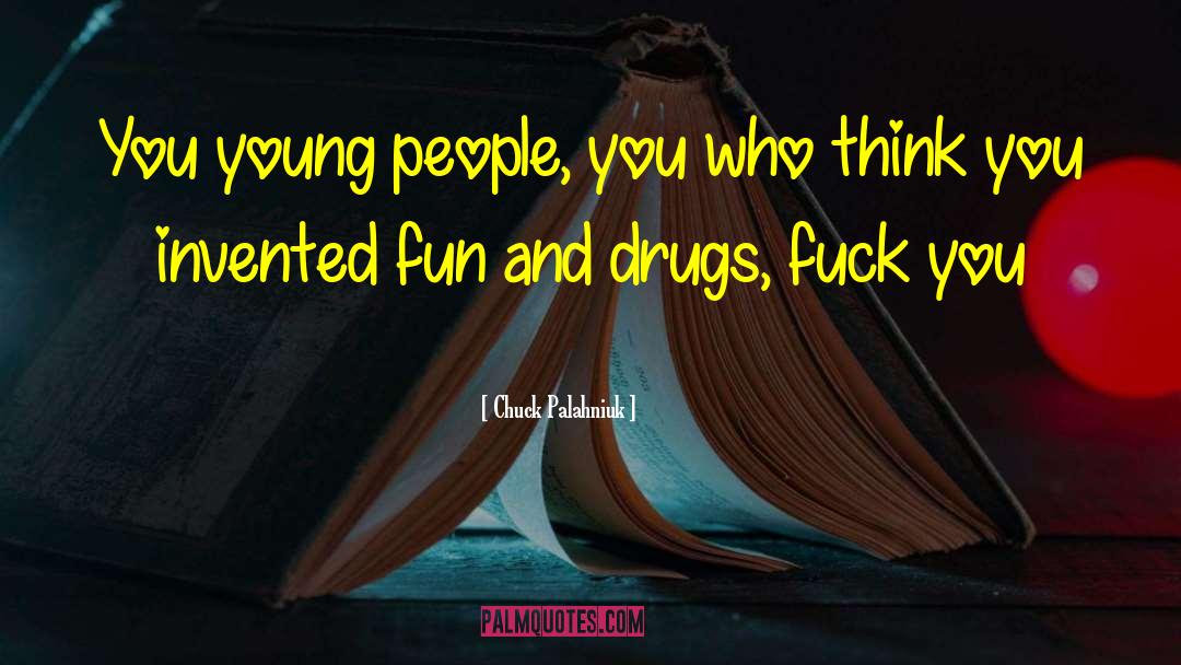 Drugs Destroy Lives quotes by Chuck Palahniuk