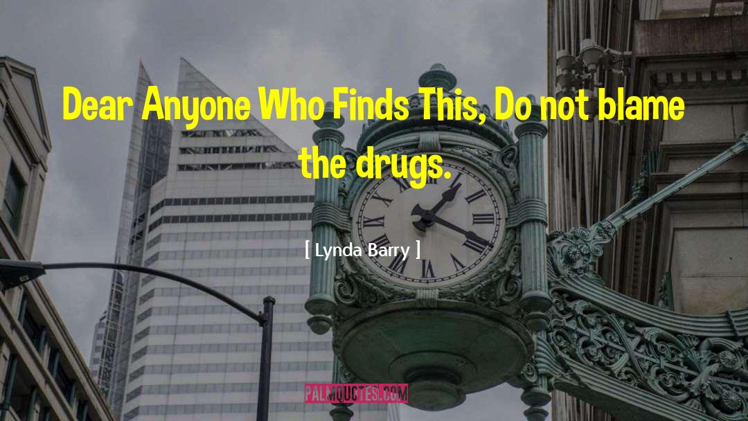 Drugs Destroy Lives quotes by Lynda Barry
