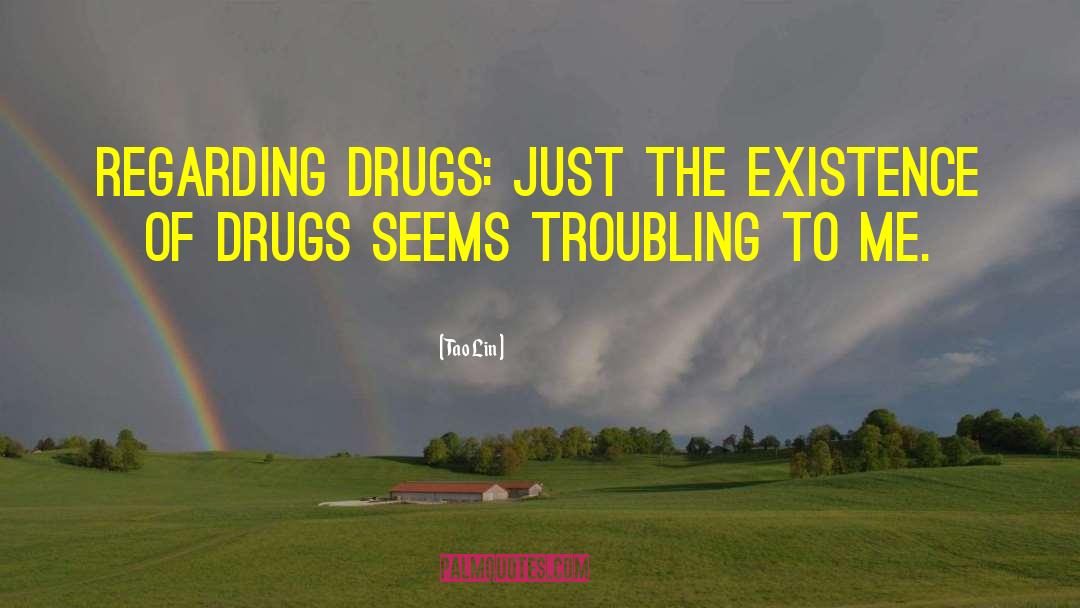 Drugs Destroy Lives quotes by Tao Lin