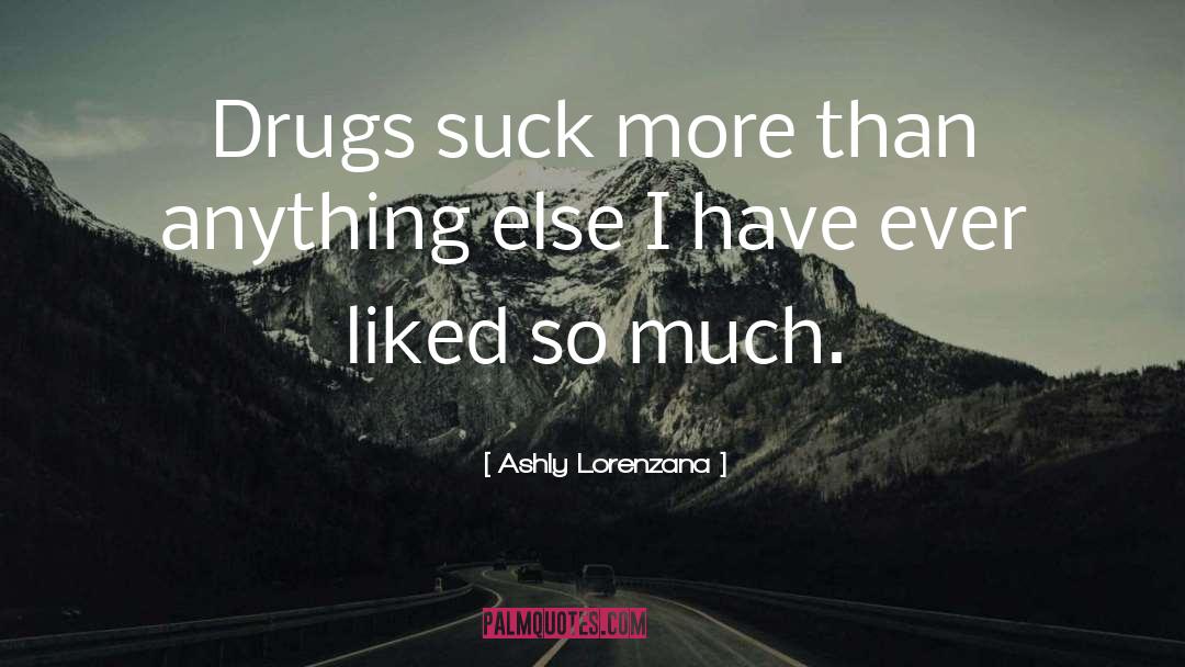 Drugs Destroy Lives quotes by Ashly Lorenzana