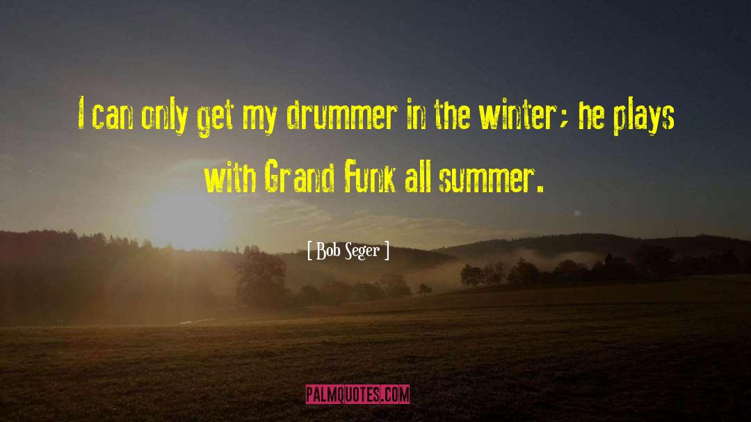 Drummer quotes by Bob Seger