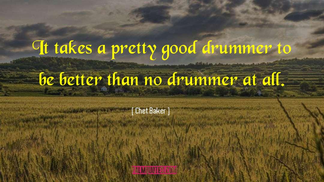 Drummer quotes by Chet Baker