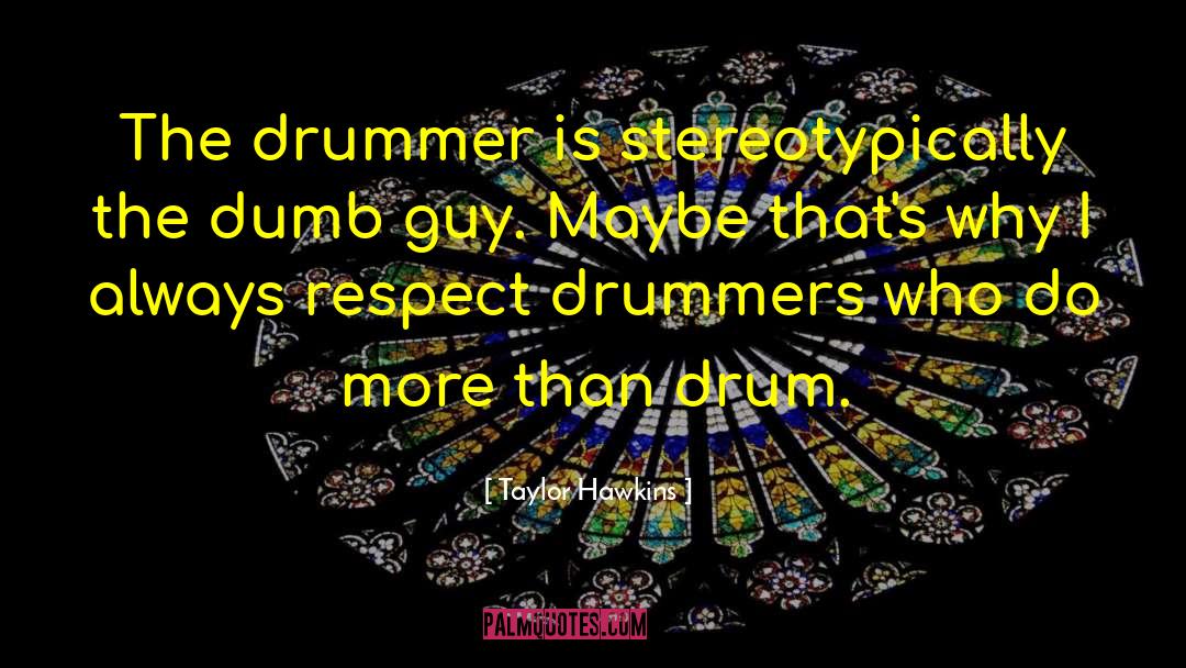 Drummers quotes by Taylor Hawkins