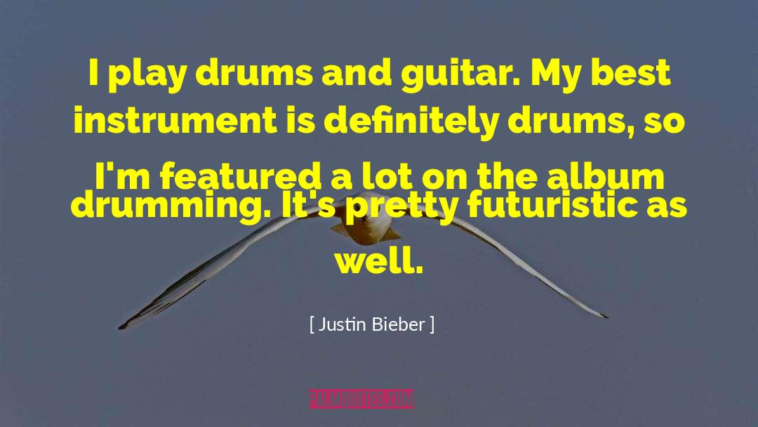 Drumming quotes by Justin Bieber