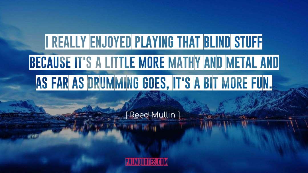 Drumming quotes by Reed Mullin