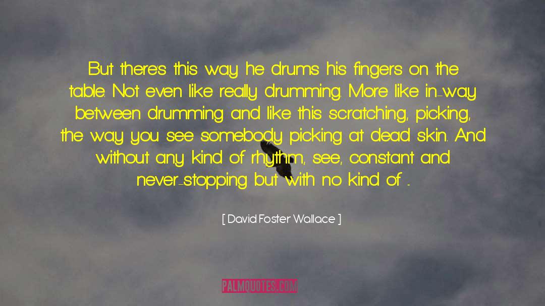 Drumming quotes by David Foster Wallace