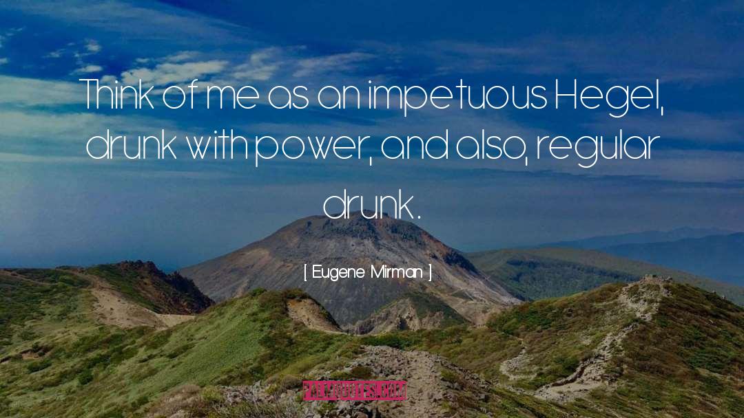Drunk With Power quotes by Eugene Mirman