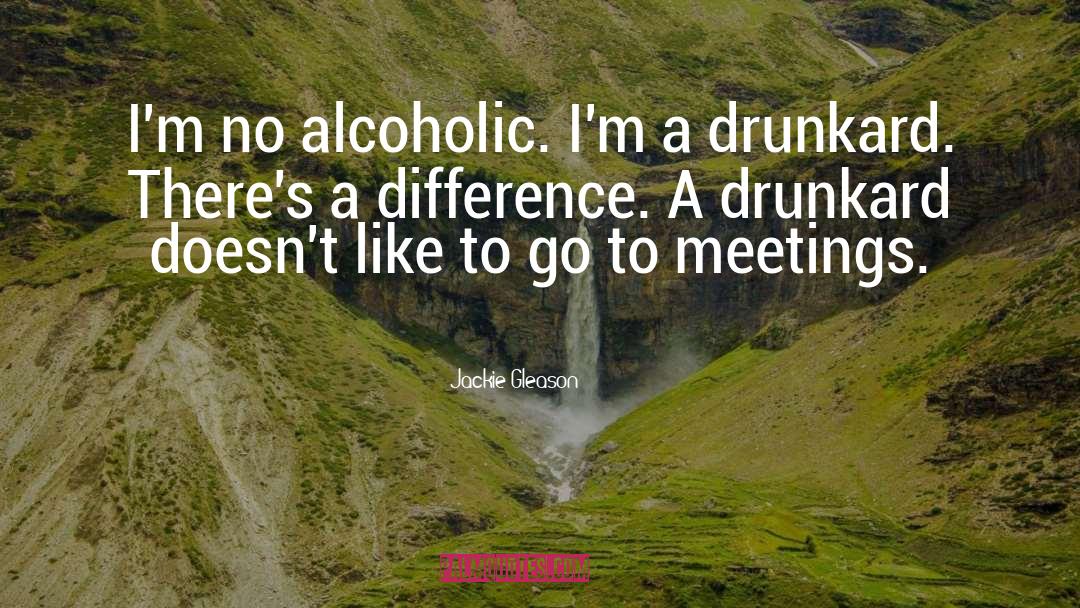 Drunkard quotes by Jackie Gleason
