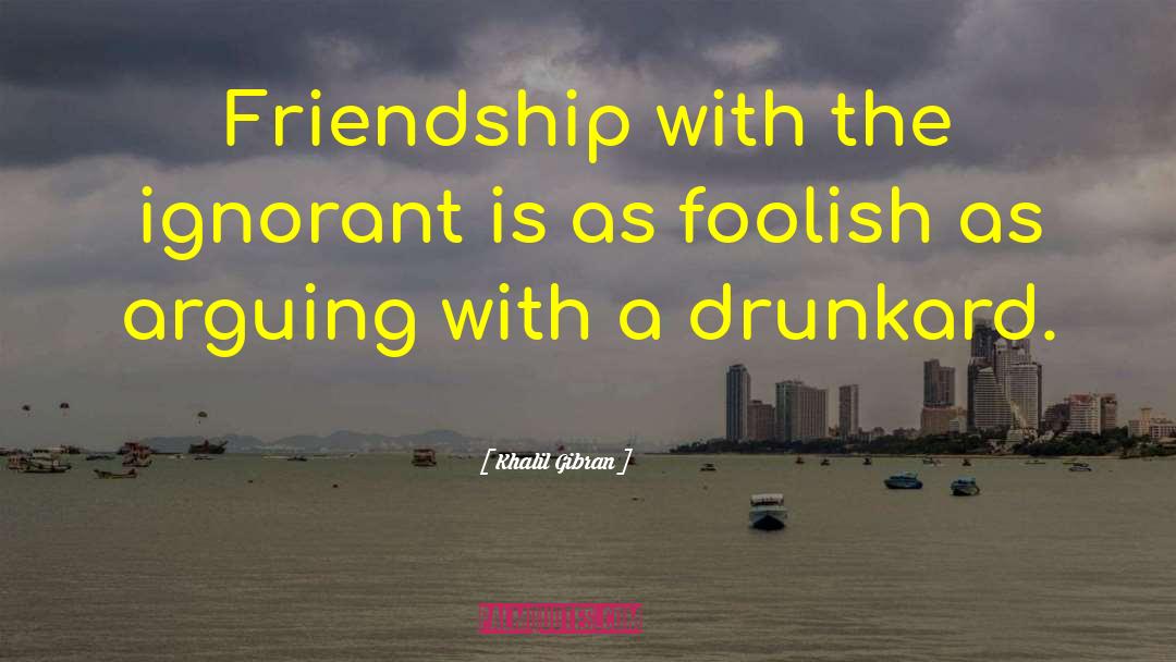 Drunkard quotes by Khalil Gibran