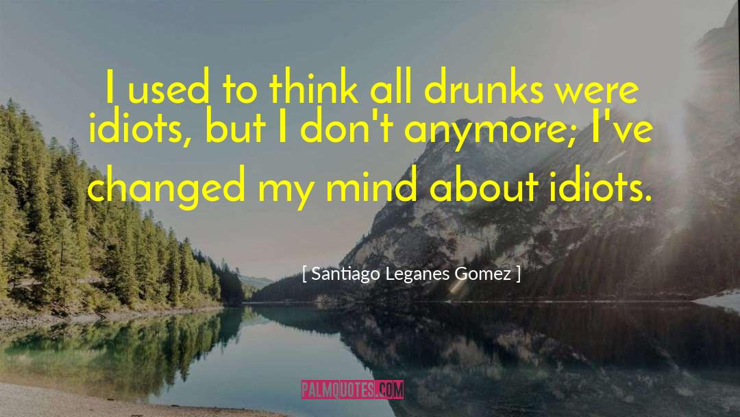 Drunks quotes by Santiago Leganes Gomez