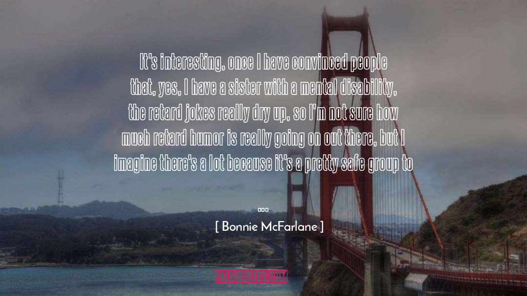 Dry Humor With A Little Drama quotes by Bonnie McFarlane