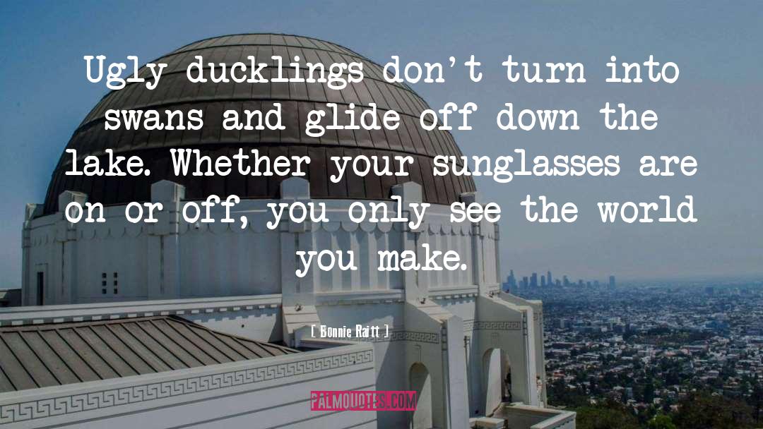 Ducklings quotes by Bonnie Raitt
