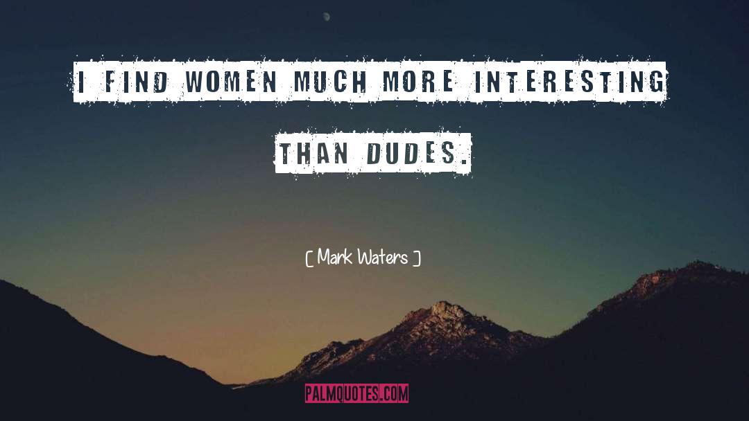 Dudes quotes by Mark Waters