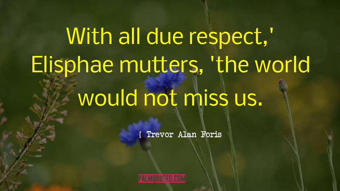 Due Respect quotes by Trevor Alan Foris