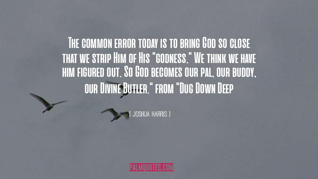 Dug Down Deep quotes by Joshua Harris