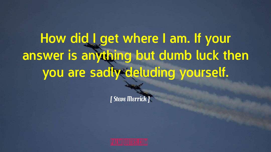 Dumb Luck quotes by Steve Merrick