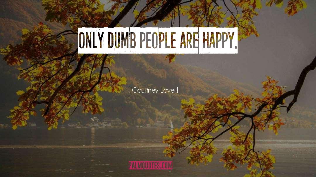 Dumb People quotes by Courtney Love