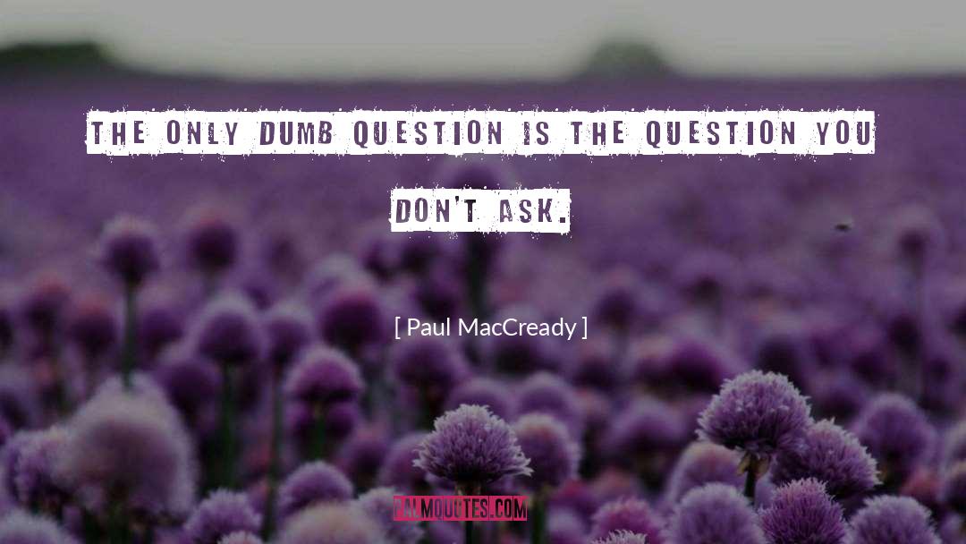 Dumb Questions quotes by Paul MacCready
