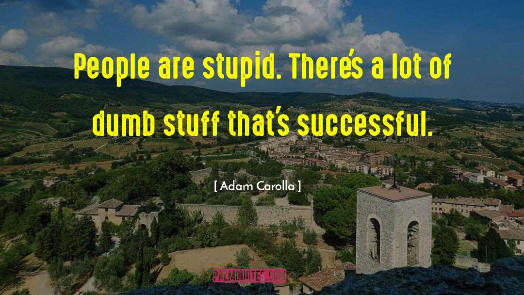 Dumb Stuff quotes by Adam Carolla