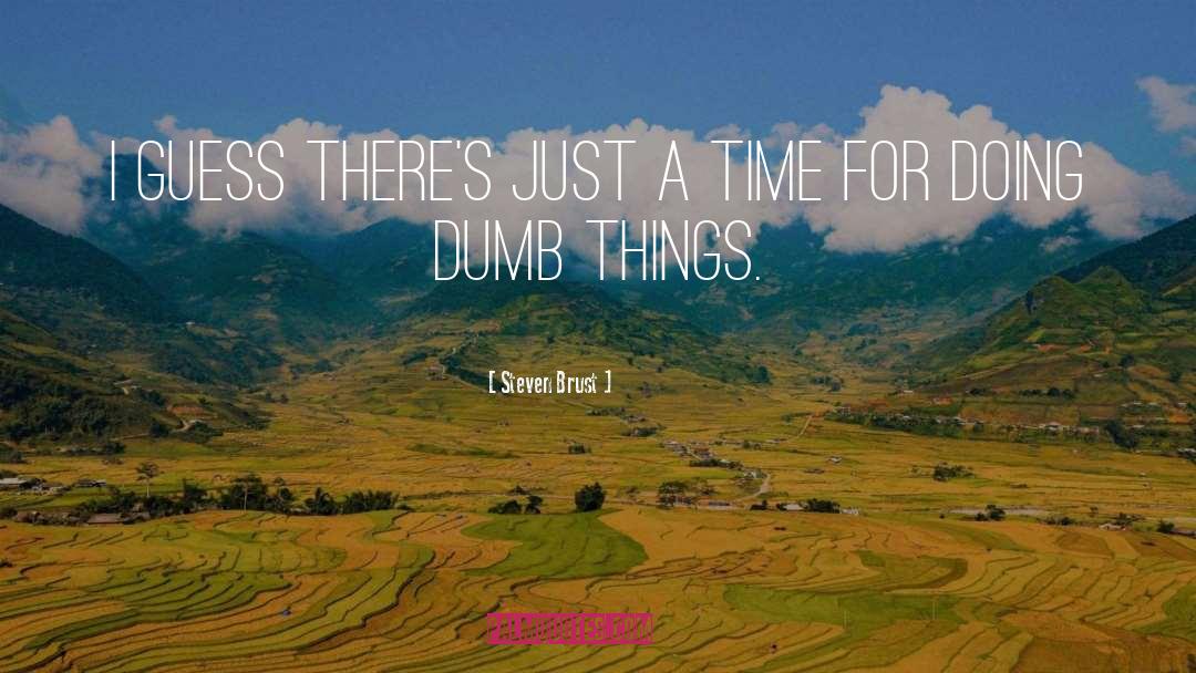 Dumb Things quotes by Steven Brust