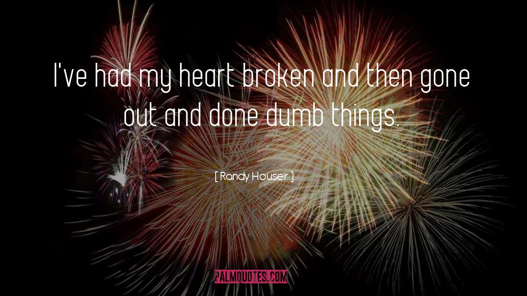 Dumb Things quotes by Randy Houser