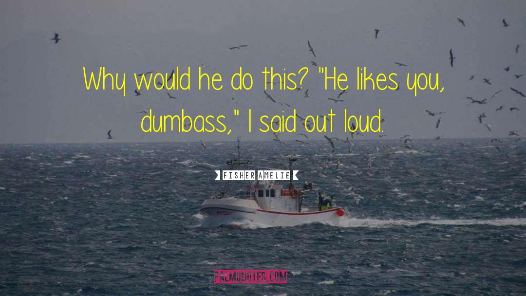 Dumbass quotes by Fisher Amelie