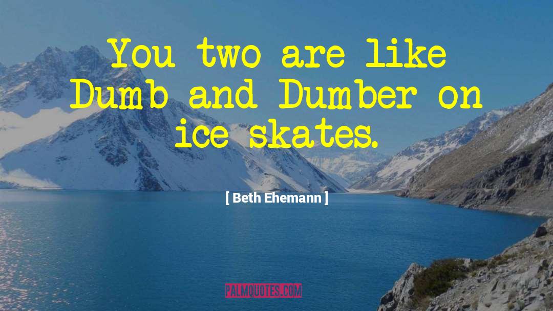 Dumber Than A Box Of Rocks quotes by Beth Ehemann
