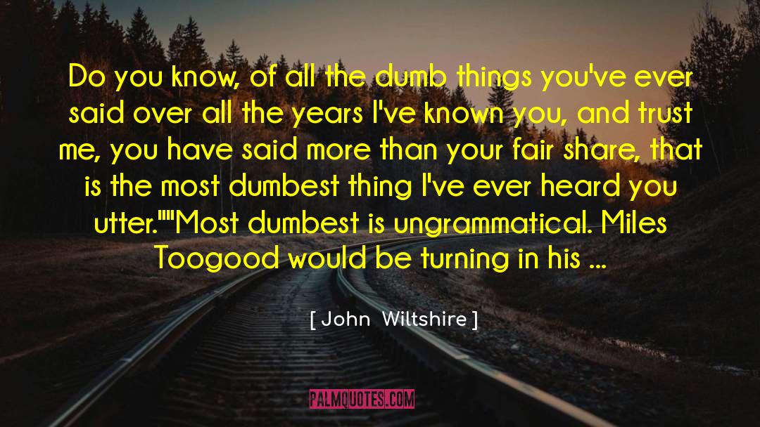 Dumbest quotes by John  Wiltshire