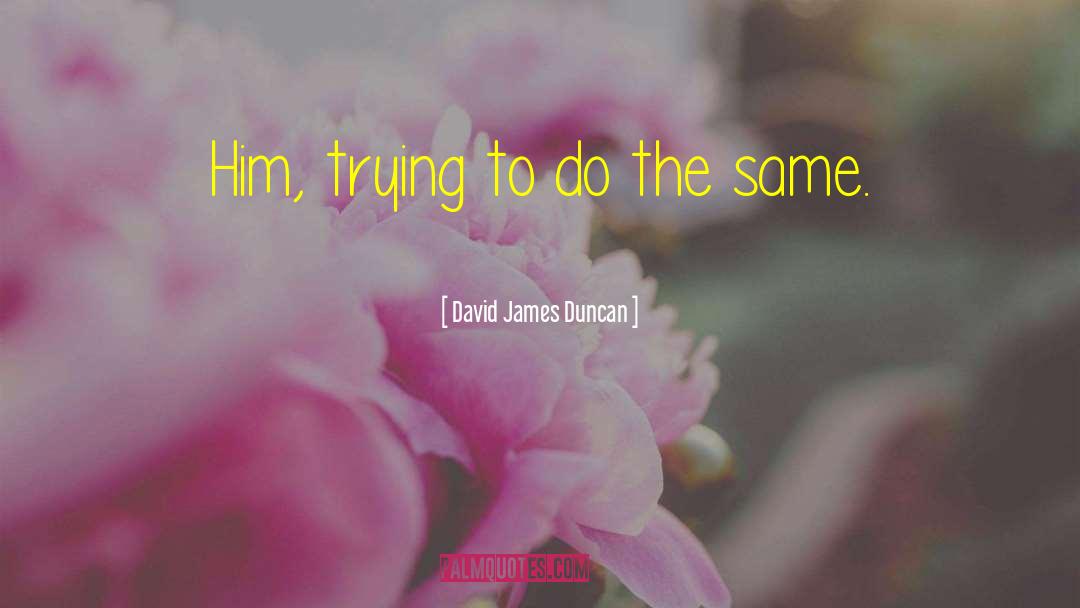 Duncan quotes by David James Duncan