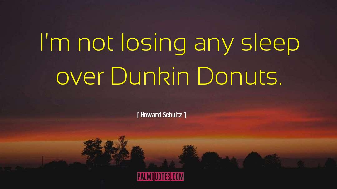 Dunkin Donuts quotes by Howard Schultz